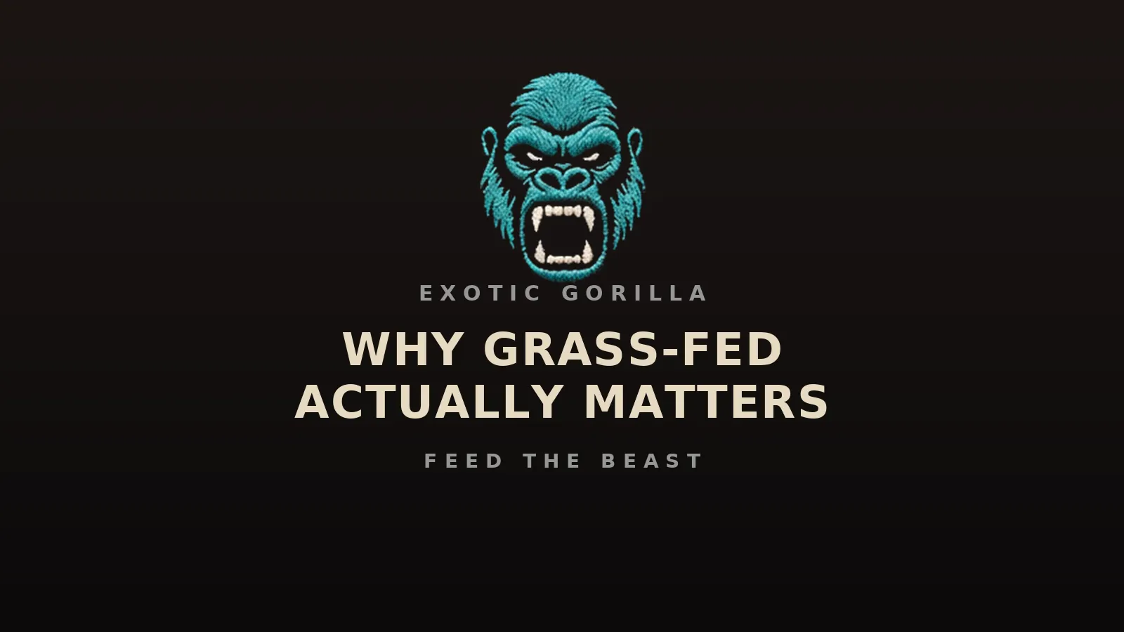 Exotic Gorilla blog: why grass-fed actually matters